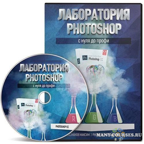 Максим Басманов - Лаборатория Photoshop с нуля до профи (2021)
